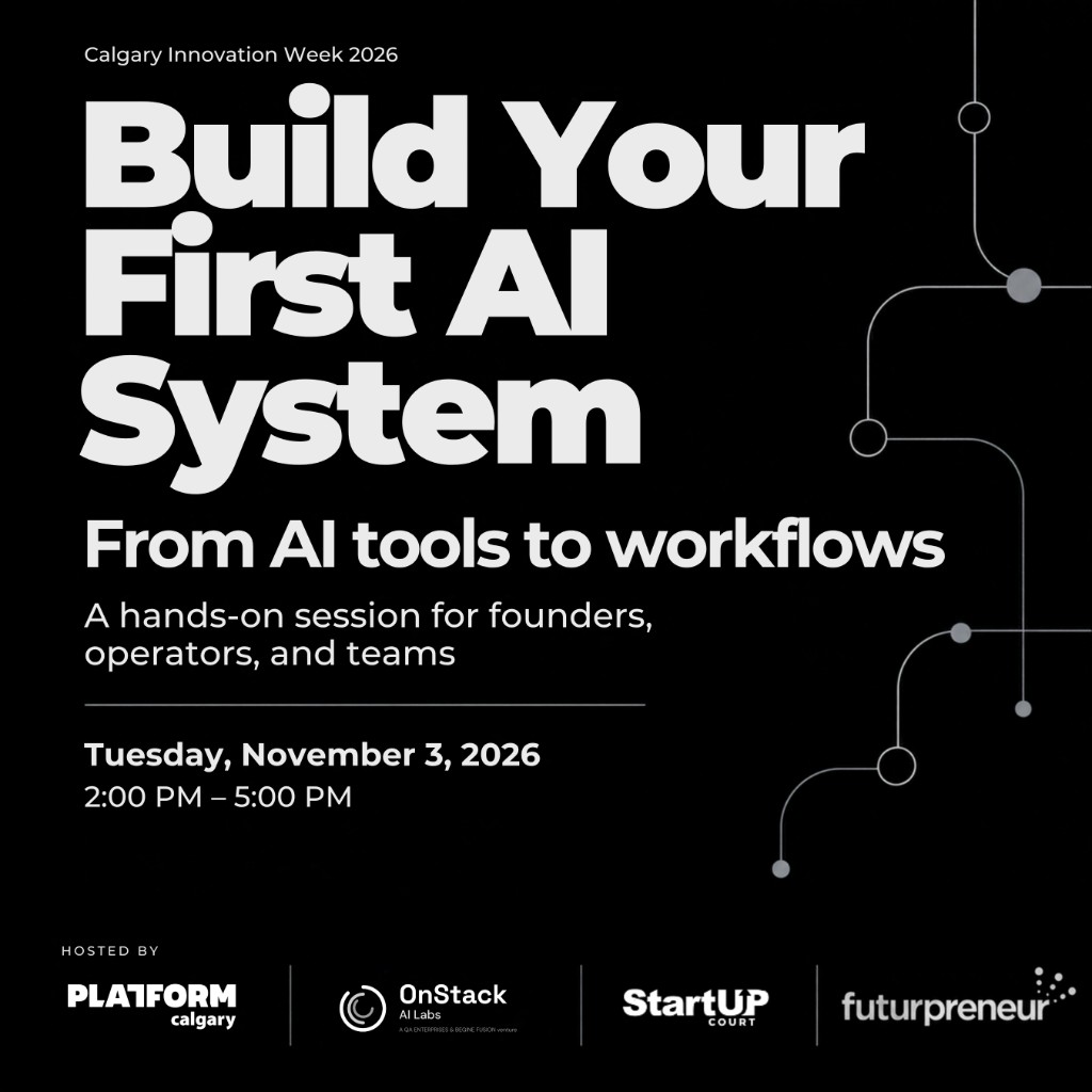 Flyer for Build Your First AI System at Calgary Innovation Week 2026, hosted by Platform Calgary, OnStack AI Labs, StartUP Court and Futurpreneur